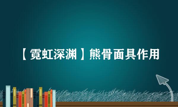 【霓虹深渊】熊骨面具作用