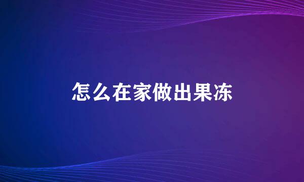怎么在家做出果冻