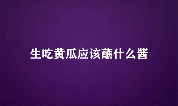 生吃黄瓜应该蘸什么酱
