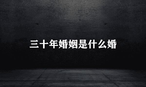 三十年婚姻是什么婚