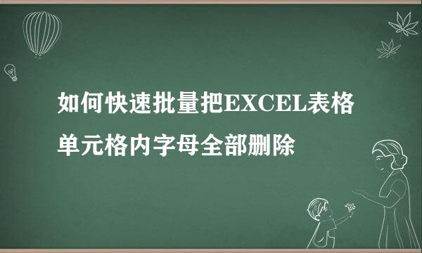 如何快速批量把EXCEL表格单元格内字母全部删除