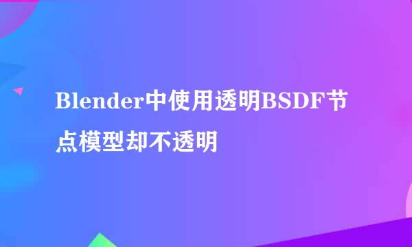 Blender中使用透明BSDF节点模型却不透明