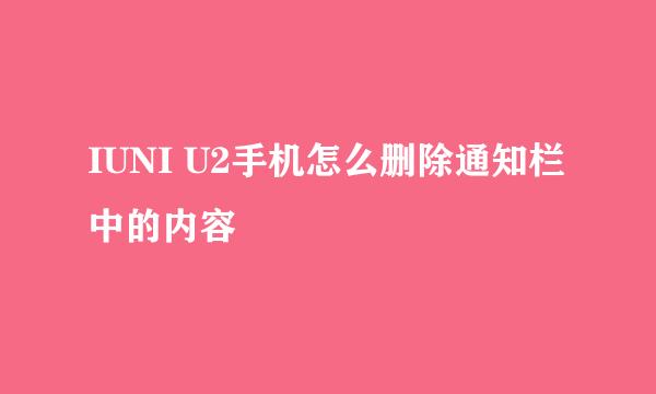 IUNI U2手机怎么删除通知栏中的内容