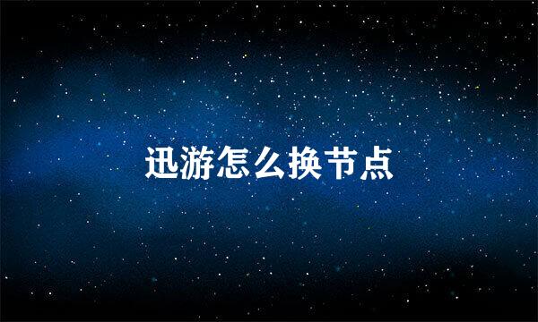 迅游怎么换节点