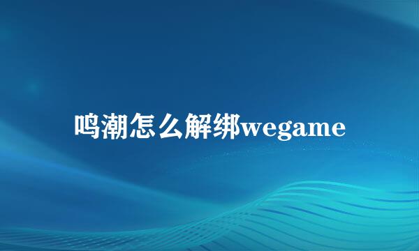 鸣潮怎么解绑wegame