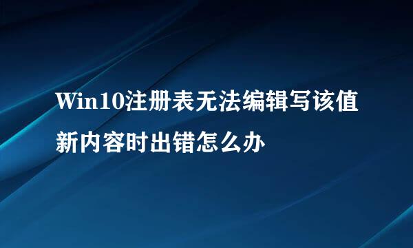 Win10注册表无法编辑写该值新内容时出错怎么办