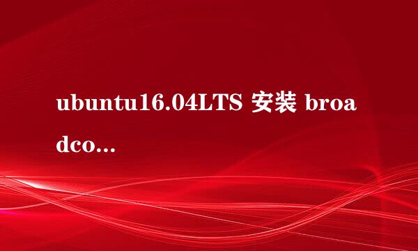ubuntu16.04LTS 安装 broadcom网卡驱动安装