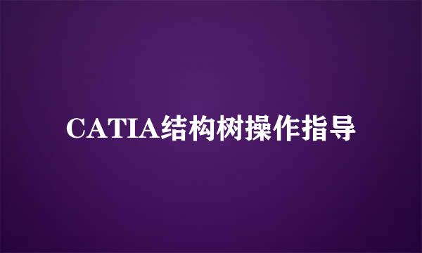 CATIA结构树操作指导