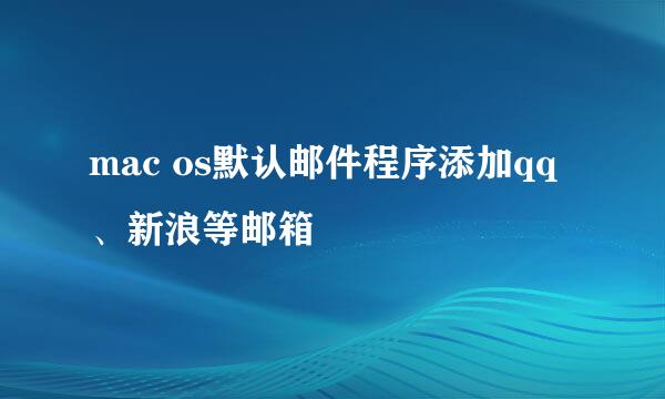 mac os默认邮件程序添加qq、新浪等邮箱