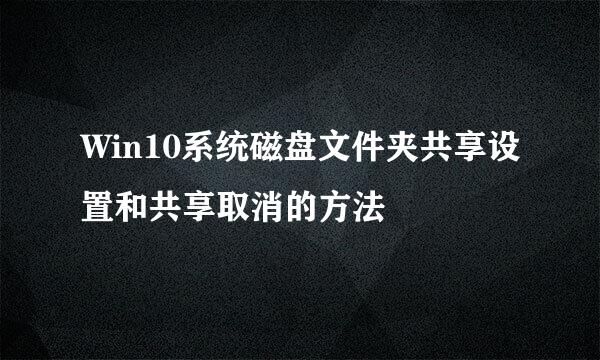 Win10系统磁盘文件夹共享设置和共享取消的方法
