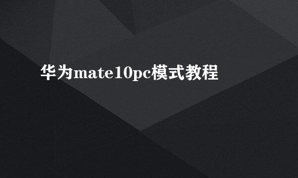 华为mate10pc模式教程