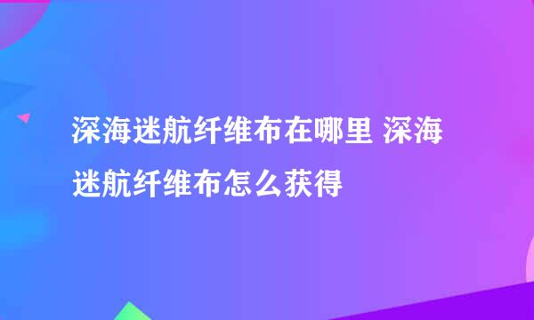 深海迷航纤维布在哪里 深海迷航纤维布怎么获得