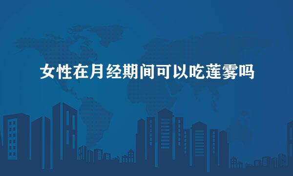 女性在月经期间可以吃莲雾吗