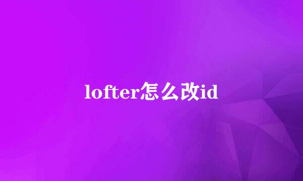 lofter怎么改id