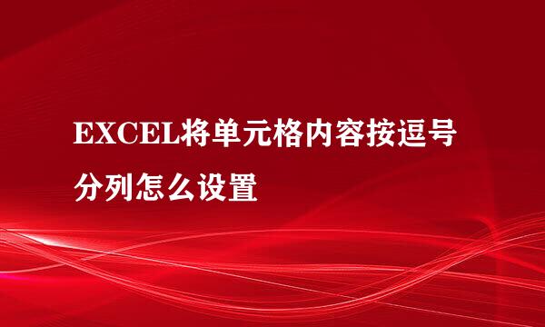 EXCEL将单元格内容按逗号分列怎么设置