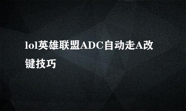 lol英雄联盟ADC自动走A改键技巧