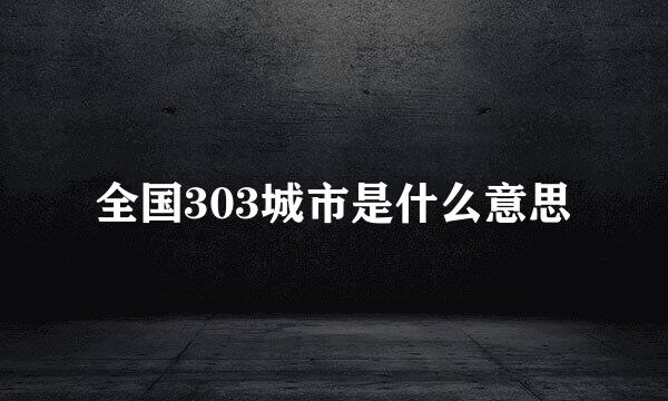 全国303城市是什么意思