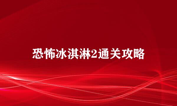 恐怖冰淇淋2通关攻略