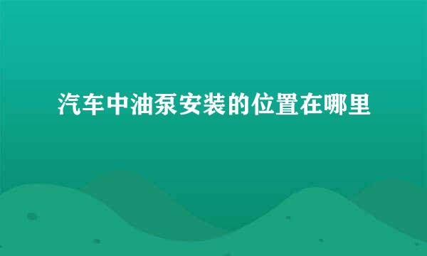 汽车中油泵安装的位置在哪里