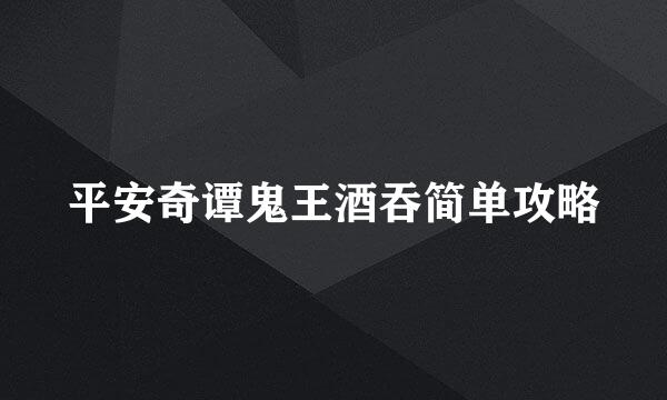 平安奇谭鬼王酒吞简单攻略