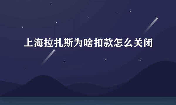 上海拉扎斯为啥扣款怎么关闭