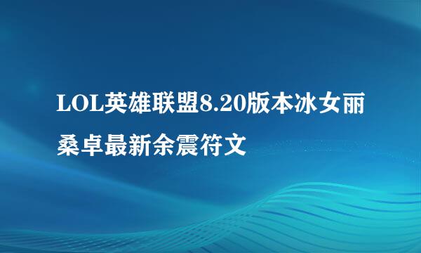 LOL英雄联盟8.20版本冰女丽桑卓最新余震符文