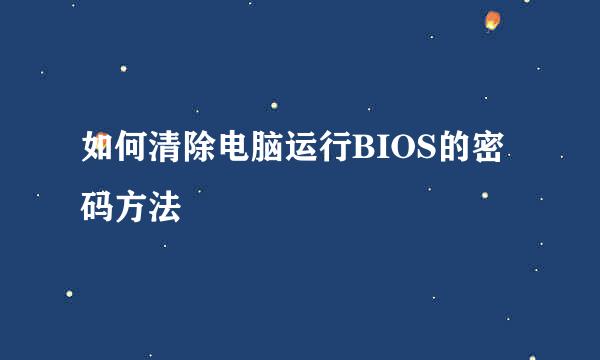 如何清除电脑运行BIOS的密码方法