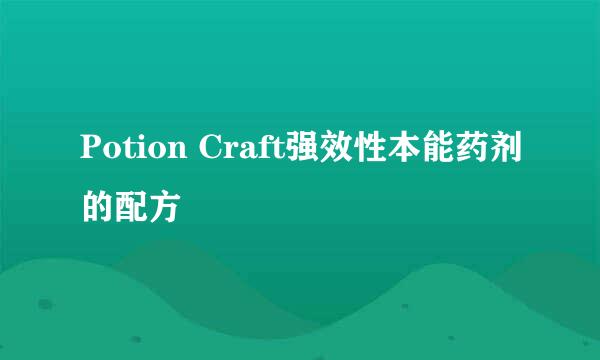 Potion Craft强效性本能药剂的配方