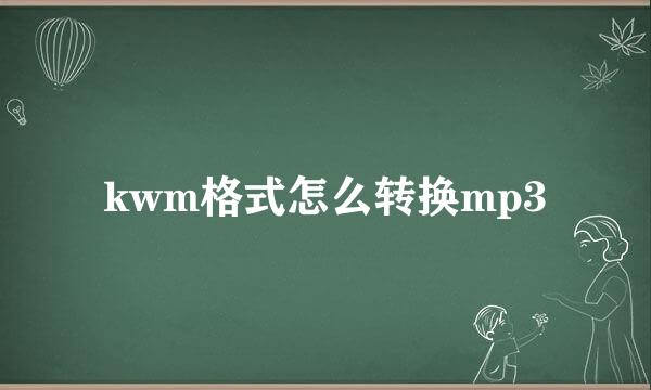 kwm格式怎么转换mp3