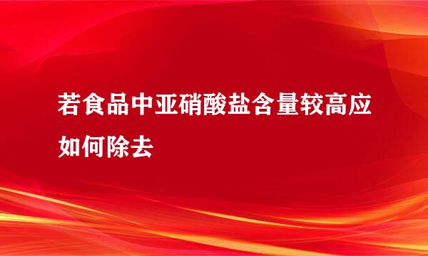 若食品中亚硝酸盐含量较高应如何除去