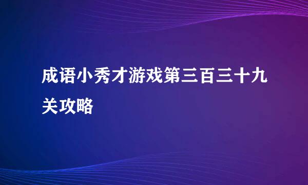 成语小秀才游戏第三百三十九关攻略