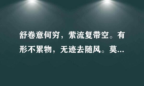 舒卷意何穷，萦流复带空。有形不累物，无迹去随风。莫怪长相逐，飘然与我同。这诗歌的解说