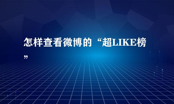 怎样查看微博的“超LIKE榜”