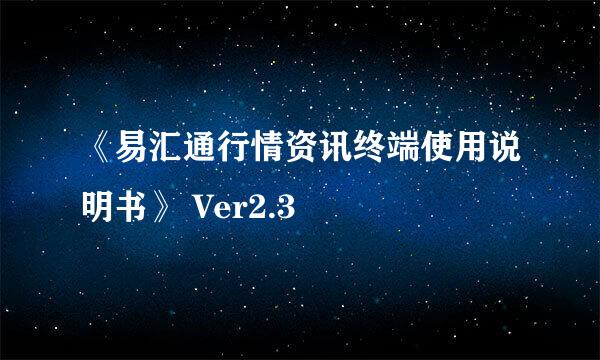 《易汇通行情资讯终端使用说明书》 Ver2.3