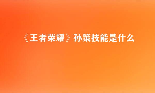 《王者荣耀》孙策技能是什么