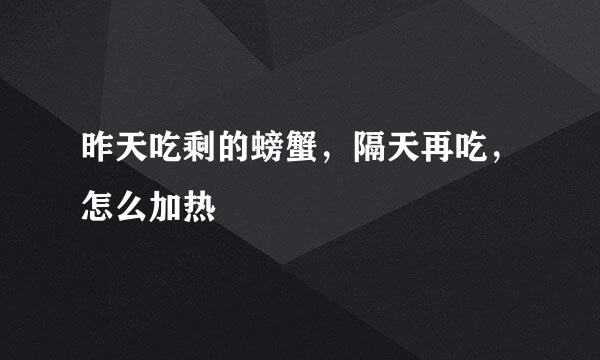 昨天吃剩的螃蟹，隔天再吃，怎么加热