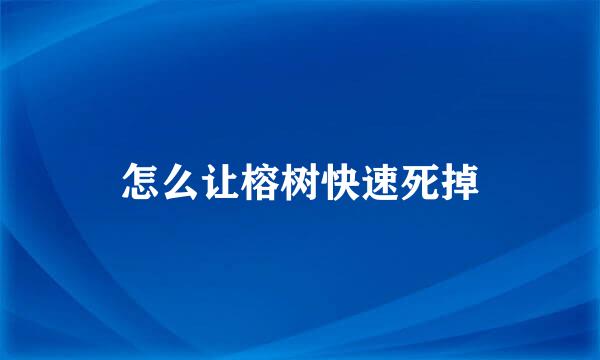 怎么让榕树快速死掉