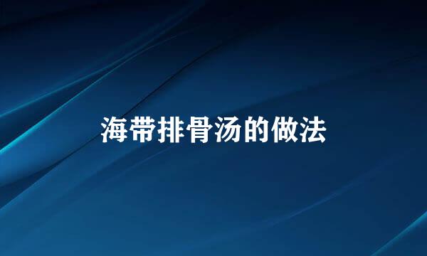海带排骨汤的做法