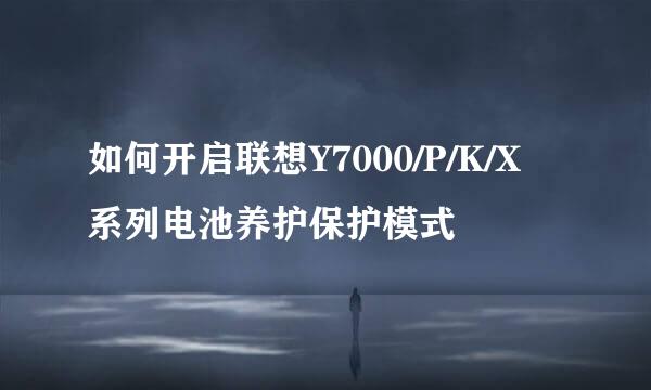 如何开启联想Y7000/P/K/X系列电池养护保护模式