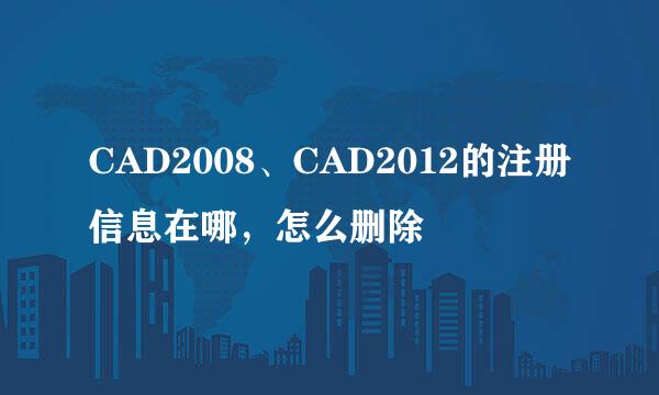 CAD2008、CAD2012的注册信息在哪，怎么删除
