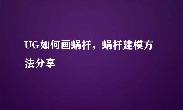 UG如何画蜗杆，蜗杆建模方法分享