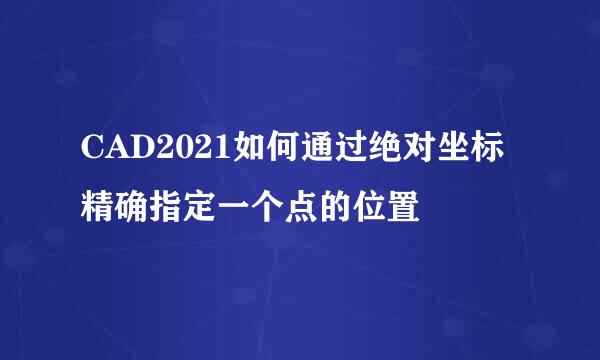 CAD2021如何通过绝对坐标精确指定一个点的位置