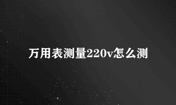 万用表测量220v怎么测