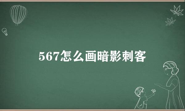 567怎么画暗影刺客