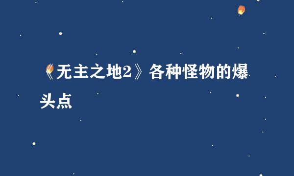 《无主之地2》各种怪物的爆头点