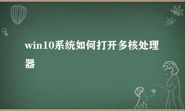win10系统如何打开多核处理器
