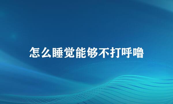 怎么睡觉能够不打呼噜