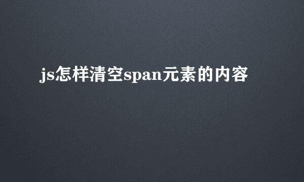 js怎样清空span元素的内容