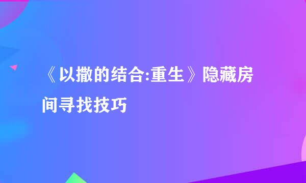 《以撒的结合:重生》隐藏房间寻找技巧