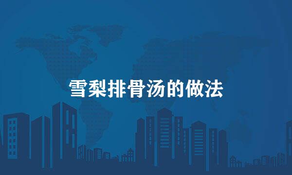 雪梨排骨汤的做法